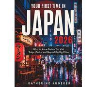 YOUR FIRST TIME IN JAPAN 2026: What to Know Before You Visit Tokyo, Osaka, and Beyond the Big Cities