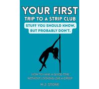 Your First Trip To The Strip Club - Stuff You Should Know, But Probably Don’t: How To Have A Good Time Without Looking Like A Creep