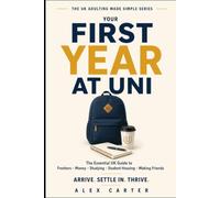 YOUR FIRST YEAR AT UNI: The Essential UK Guide to Freshers, Money, Studying, Student Housing, Making Friends & Living Independently (The UK Adulting Made Simple Series)