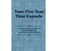 Your Five-Year Time Capsule: A Daily Guided Journal to Record Memories, Milestones and Moments