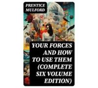 Your Forces And How To Use Them (complete Six Volume Edition) (ebook)