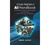 Your Friendly AI Handbook: Discover How AI Can Make Life Easier - No Tech Skills Needed