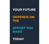 Your Future Depends on the Effort You Make Today: Blank Lined Journal for Goal Setting, Daily Motivation, Consistent Action, Personal Growth, and Everyday Writing