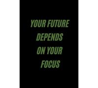 Your Future Depends on Your Focus.: 100-Page Lined Notebook for Goal-Setters & Entrepreneurs | 6x9 in
