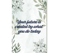 Your Future Is Created By What You Do Today: Small Steps Today, Big Success Tomorrow | A Daily Motivation and Self-Growth Journal 6×9 inch, 120 pages