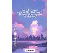 Your Future Is Shaped by the Small Choices You Repeat Every Day: Ruled Notebook, 100 Pages: For daily writing, planning, and consistent growth