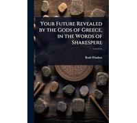 Your Future Revealed by the Gods of Greece, in the Words of Shakespere