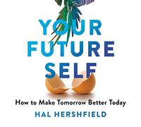 Your Future Self: How to Make Tomorrow Better Today