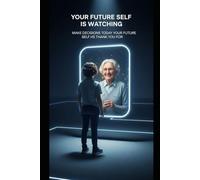 Your Future Self Is Watching Make decisions today your future self will thank you for.