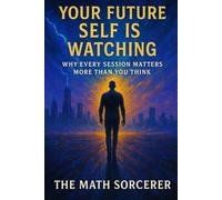 Your Future Self Is Watching: Why Every Session Matters More Than You Think (Future Self Math)