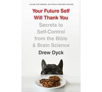 Your Future Self Will Thank You: Secrets to Self-Control from the Bible and Brain Science (A Guide for Sinners, Quitters, and Procrastinators)