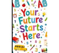 Your Future Starts Here: An Inspiring Notebook for Big Dreams, Bright Minds, Creativity & Everyday Success