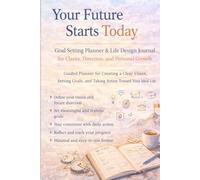 Your Future Starts Today: Goal Setting Planner & Life Design Journal for Clarity, Direction, Personal Growth, and Daily Action