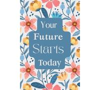 Your Future Starts Today. Notebook: A Minimalist Motivational Notebook for Daily Notes, Journaling, and Quiet Progress