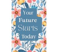 Your Future Starts Today. Notebook: A Minimalist Motivational Notebook for Daily Notes, Journaling, and Quiet Progress