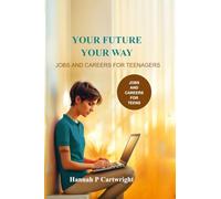 Your Future, Your Way: Jobs and Careers for Teenagers (Career Book for Teens)
