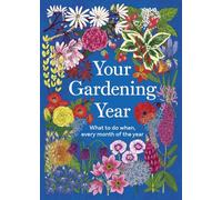 Your Gardening Year: What to Do When, Every Month of the Year (Your Year)