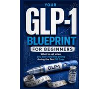 Your GLP-1 Blueprint for Beginners: What to Eat When You Don't Feel Like Eating During Your First 30 Days