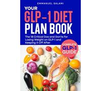 YOUR GLP-1 DIET PLAN BOOK: The 18 Critical Dos and Don’ts for Losing Weight on GLP-1 and Keeping It Off After