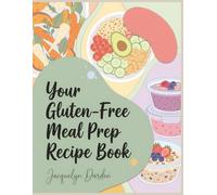 Your Gluten-Free Meal Prep Recipe Book: A Practical Gluten-Free Meal Prep Cookbook with 192 Dishes