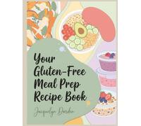 Your Gluten-Free Meal Prep Recipe Book: A Practical Gluten-Free Meal Prep Cookbook with 192 Dishes