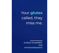 Your glutes called, they miss me.: Daily Planner for Physiotherapists | Minimalist Layout with a Sarcastic Edge | Perfect for Tracking Appointments, Patient Tasks & Clinical Goals