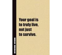 Your Goal Is To Truly Live, Not Just To Survive.: Inside, You'll Find 54 Motivational Quotes. The Perfect Notebook For a Friend, Family Member, Adult, or Even Yourself