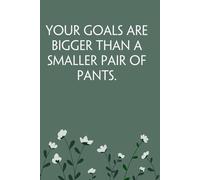Your Goals Are Bigger Than a Smaller Pair of Pants: Notebook with Funny Sayings on Background for Colleague, Parents, Coworker, Work, Secret Santa, Halloween(size 6"x9")
