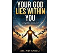 Your God Lies Within You: A Journey to Freedom from Fear, Expense, and Slavery