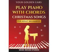Your Golden Ears: Play Piano with Chords - Christmas Songs for Adult Beginners (Your Golden Ears: First Piano Lessons for Adult Beginners)