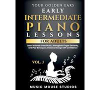 Your Golden Ears Vol. 3 - Early Intermediate Piano Lessons for Adults: Learn to Read Sheet Music, Strengthen Finger Dexterity, and Play Baroque & ... First Piano Lessons for Adult Beginners)