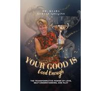 Your Good is Good Enough: The Transformative Power of Love, Self-Understanding, and Play