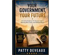 Your Government, Your Future: The Federal Employee's No-Nonsense Guide to Retiring Rich, Early, and Without Regret