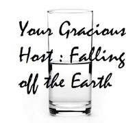 Your Gracious Host - Falling Off the Earth