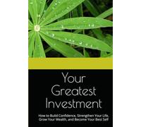 Your Greatest Investment: How to Build Confidence, Strengthen Your Life, Grow Your Wealth, and Become Your Best Self (The Power Within series)