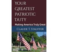 Your Greatest Patriotic Duty: Making America Truly Great
