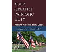 Your Greatest Patriotic Duty: Making America Truly Great