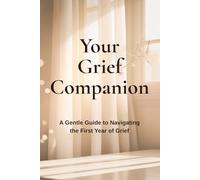 Your Grief Companion: A Gentle Guide to Navigating the First Year of Grief (Your Grief Toolkit)