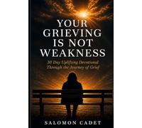 Your Grieving Is Not Weakness: 30 Day Uplifting Journey Through Grief
