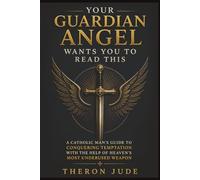 Your Guardian Angel Wants You to Read This: A Catholic Man's Guide to Conquering Temptation with the Help of Heaven's Most Underused Weapon