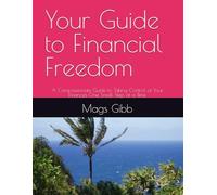 Your Guide to Financial Freedom: A Compassionate Guide to Taking Control of Your Finances One Small Step at a Time