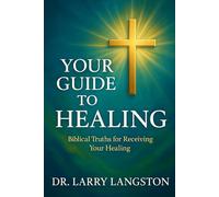 Your Guide to Healing: Bible Truths for Receiving Your Healing