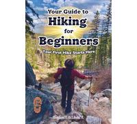 Your Guide to Hiking for Beginners. 2nd edition: Your First Hike Starts Here