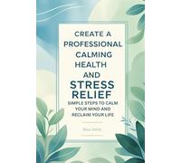 Your Guide to Mental Wellness and Stress Relief: Simple Steps to Calm Your Mind and Reclaim Your Life