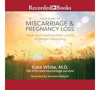 Your Guide to Miscarriage and Pregnancy Loss: Hope and Healing When You're No Longer Expecting