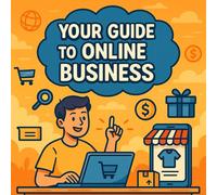 Your Guide to Online Business: A Step-by-Step Blueprint for Young Entrepreneurs to Launch and Grow in E-Commerce