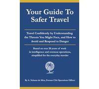 Your Guide to Safer Travel: Travel Confidently by Understanding the Threats You Might Face, and How to Avoid and Respond to Danger