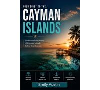 YOUR GUIDE TO THE CAYMAN ISLANDS: Understand the Beauty of Cayman Islands Before Your Journey