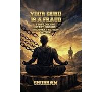 YOUR GURU IS A FRAUD: STOP LOOKING. START FINDING. DISCOVER THE WAY WITHIN