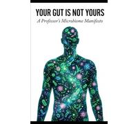 YOUR GUT IS NOT YOURS: A Professor’s Microbiome Manifesto